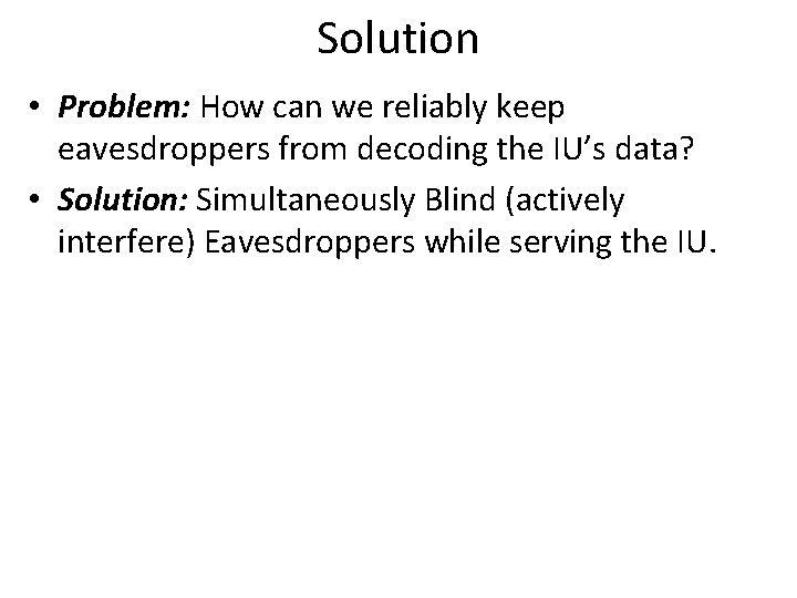 Solution • Problem: How can we reliably keep eavesdroppers from decoding the IU’s data?