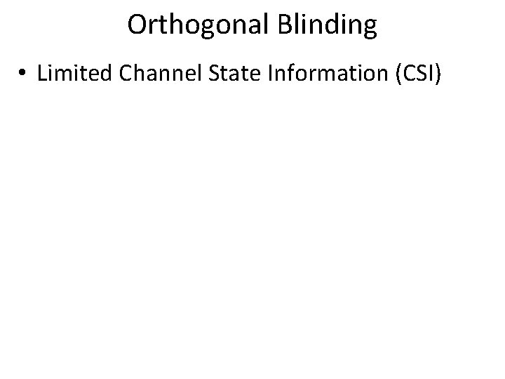 Orthogonal Blinding • Limited Channel State Information (CSI) 