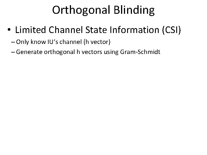 Orthogonal Blinding • Limited Channel State Information (CSI) – Only know IU’s channel (h