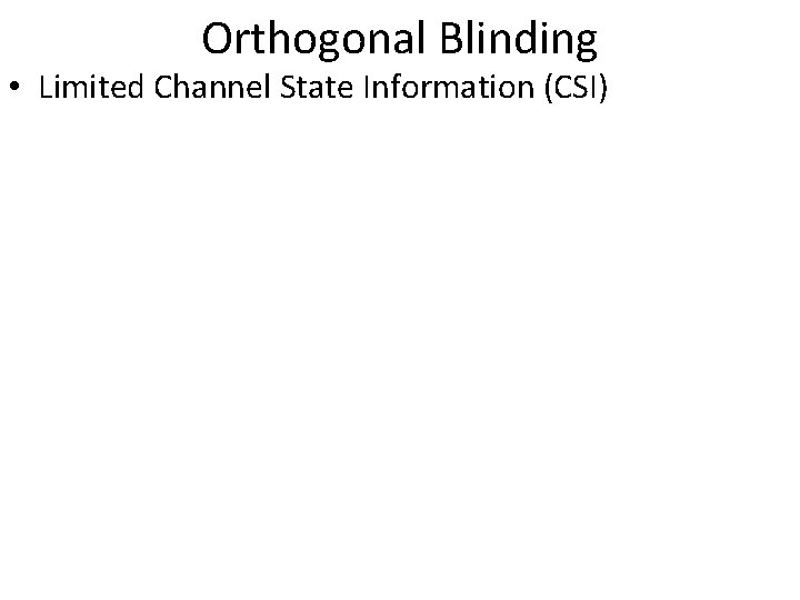 Orthogonal Blinding • Limited Channel State Information (CSI) 