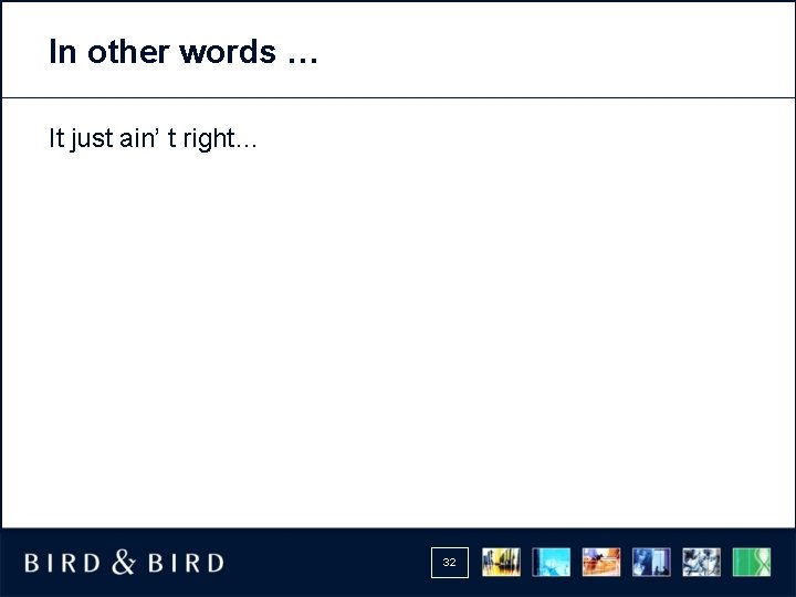In other words … It just ain’ t right… 32 