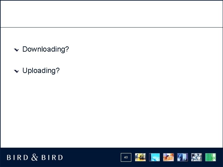 Downloading? Uploading? 40 