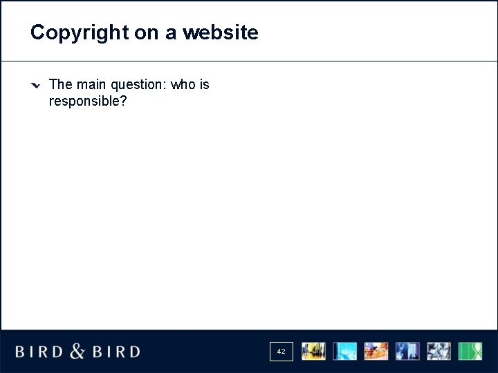 Copyright on a website The main question: who is responsible? 42 