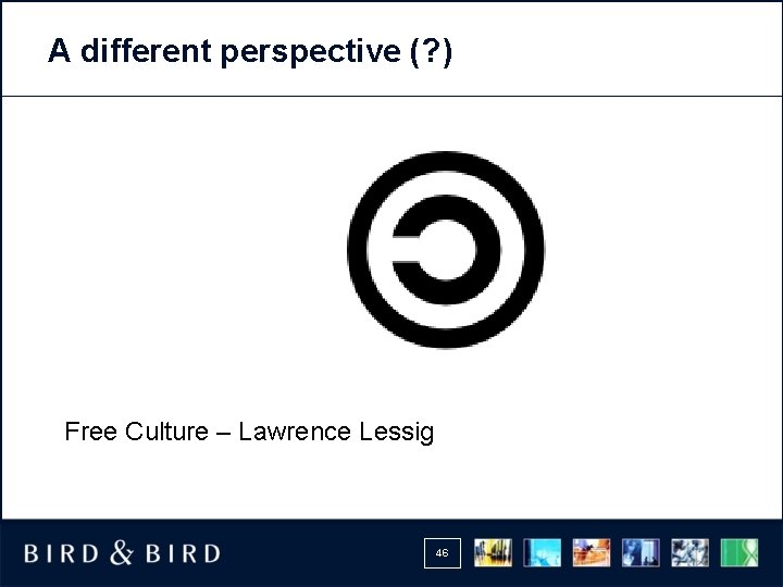 A different perspective (? ) Free Culture – Lawrence Lessig 46 