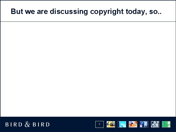 But we are discussing copyright today, so. . 7 