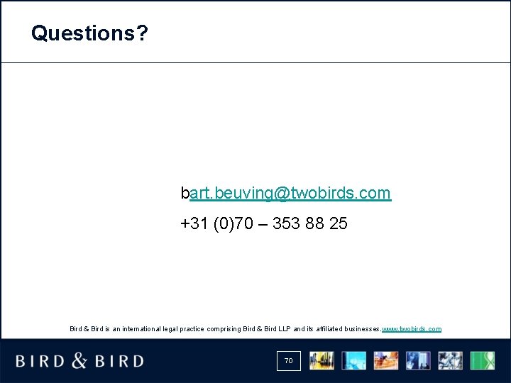 Questions? bart. beuving@twobirds. com +31 (0)70 – 353 88 25 Bird & Bird is