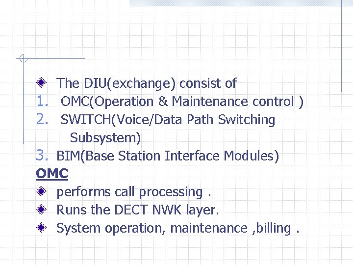 The DIU(exchange) consist of 1. OMC(Operation & Maintenance control ) 2. SWITCH(Voice/Data Path Switching