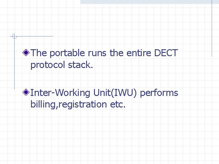 The portable runs the entire DECT protocol stack. Inter-Working Unit(IWU) performs billing, registration etc.