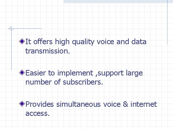 It offers high quality voice and data transmission. Easier to implement , support large