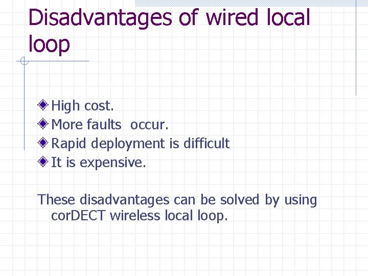 Disadvantages of wired local loop High cost. More faults occur. Rapid deployment is difficult