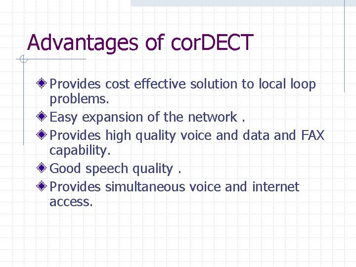 Advantages of cor. DECT Provides cost effective solution to local loop problems. Easy expansion