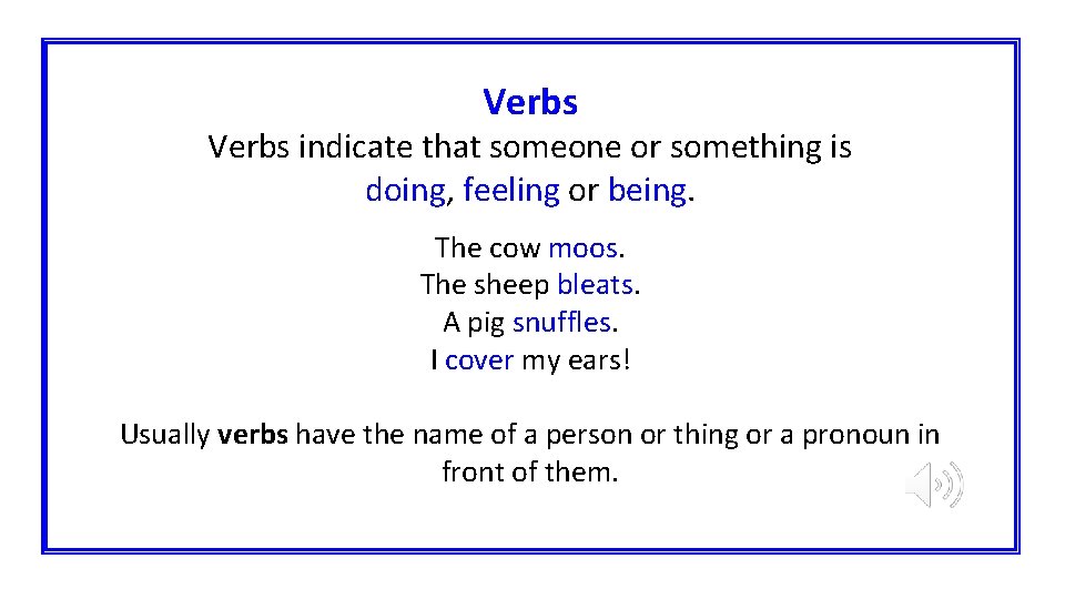 Verbs indicate that someone or something is doing, feeling or being. The cow moos.