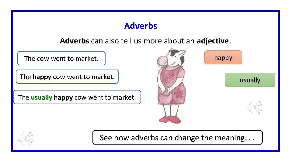 Adverbs can also tell us more about an adjective. happy The cow went to
