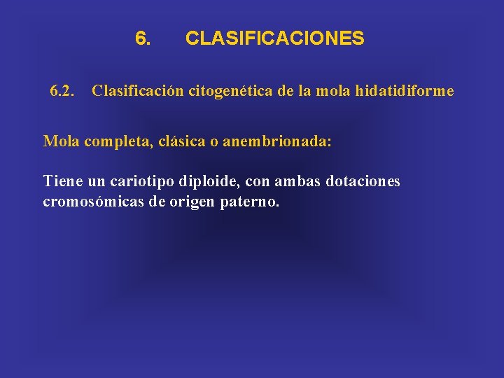 6. CLASIFICACIONES 6. 2. Clasificación citogenética de la mola hidatidiforme Mola completa, clásica o