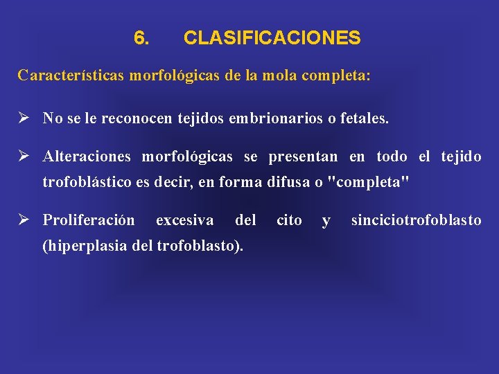 6. CLASIFICACIONES Características morfológicas de la mola completa: Ø No se le reconocen tejidos