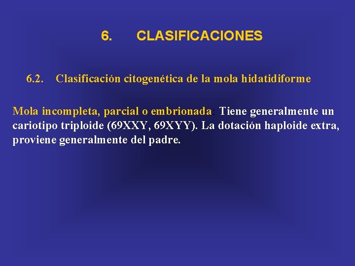 6. CLASIFICACIONES 6. 2. Clasificación citogenética de la mola hidatidiforme Mola incompleta, parcial o