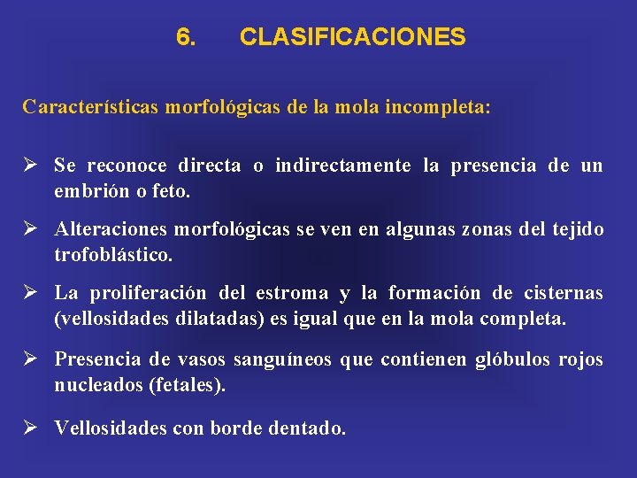 6. CLASIFICACIONES Características morfológicas de la mola incompleta: Ø Se reconoce directa o indirectamente