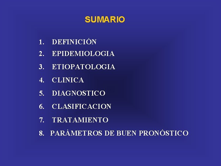 SUMARIO 1. DEFINICIÓN 2. EPIDEMIOLOGIA 3. ETIOPATOLOGIA 4. CLINICA 5. DIAGNOSTICO 6. CLASIFICACION 7.