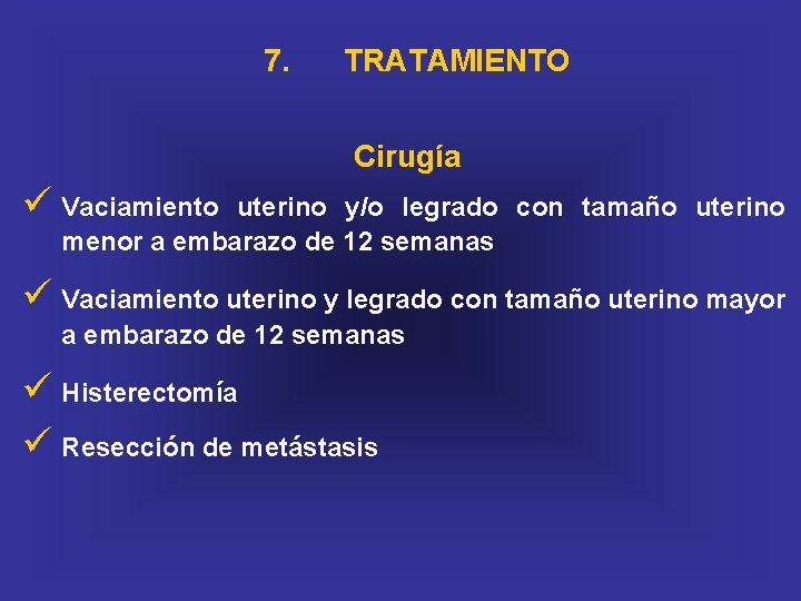 7. TRATAMIENTO Cirugía ü Vaciamiento uterino y/o legrado con tamaño uterino menor a embarazo