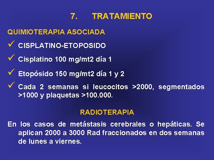 7. TRATAMIENTO QUIMIOTERAPIA ASOCIADA ü CISPLATINO-ETOPOSIDO ü Cisplatino 100 mg/mt 2 día 1 ü