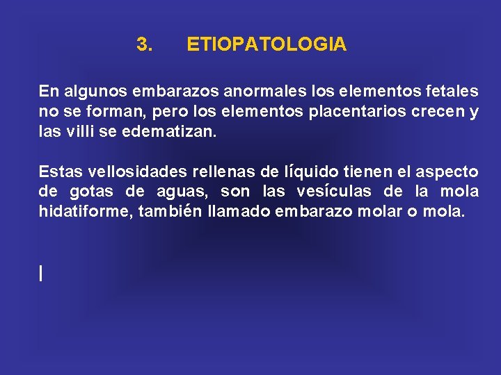 3. ETIOPATOLOGIA En algunos embarazos anormales los elementos fetales no se forman, pero los