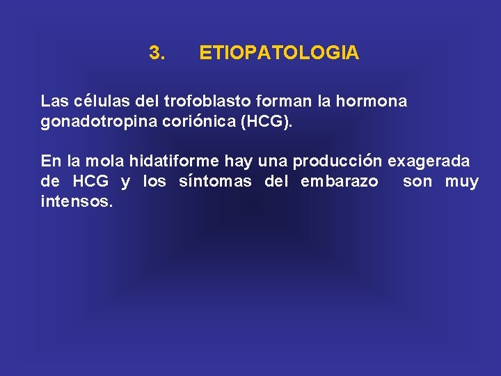 3. ETIOPATOLOGIA Las células del trofoblasto forman la hormona gonadotropina coriónica (HCG). En la