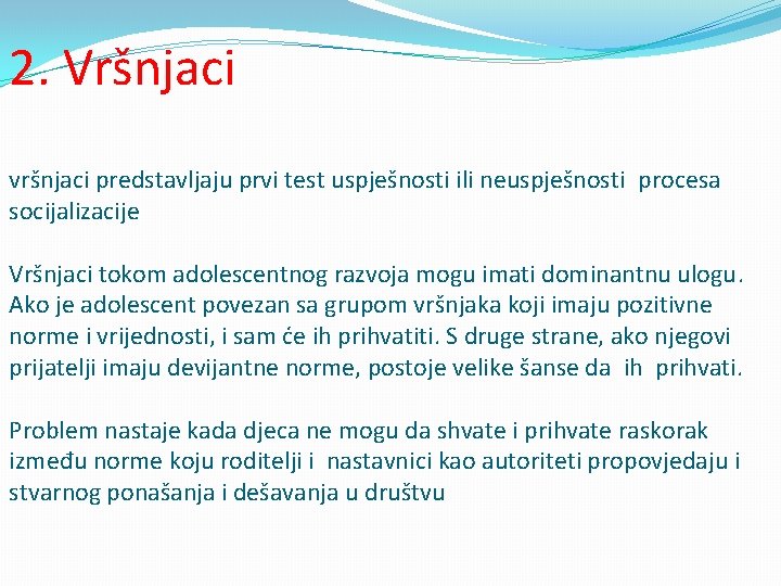 2. Vršnjaci vršnjaci predstavljaju prvi test uspješnosti ili neuspješnosti procesa socijalizacije Vršnjaci tokom adolescentnog