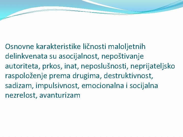 Osnovne karakteristike ličnosti maloljetnih delinkvenata su asocijalnost, nepoštivanje autoriteta, prkos, inat, neposlušnosti, neprijateljsko raspoloženje