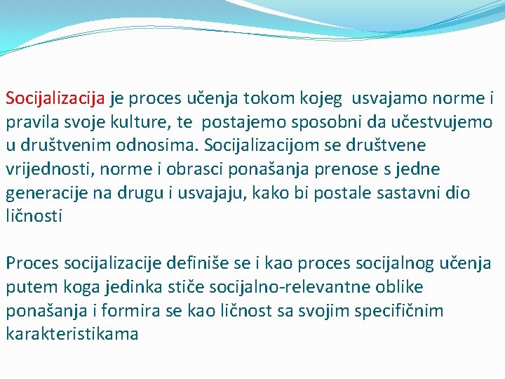  Socijalizacija je proces učenja tokom kojeg usvajamo norme i pravila svoje kulture, te