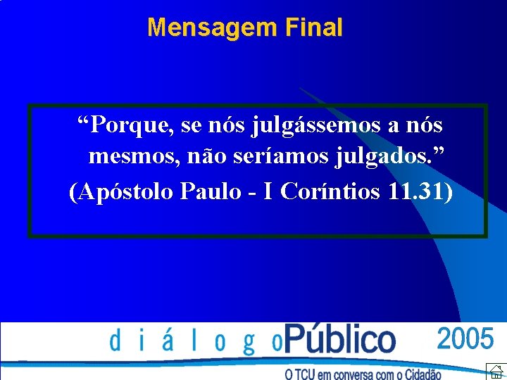 Mensagem Final “Porque, se nós julgássemos a nós mesmos, não seríamos julgados. ” (Apóstolo