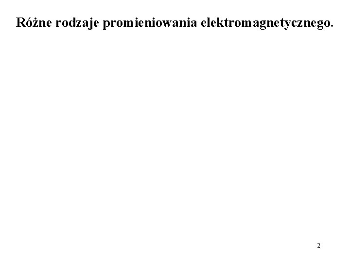 Różne rodzaje promieniowania elektromagnetycznego. 2 