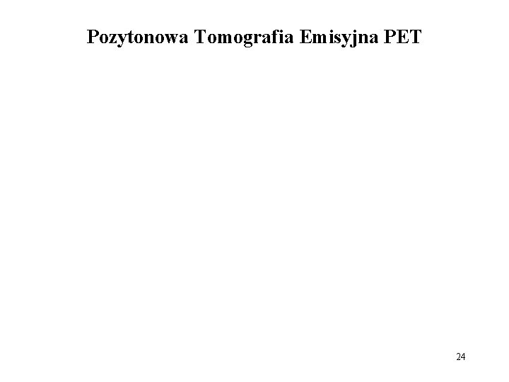 Pozytonowa Tomografia Emisyjna PET 24 