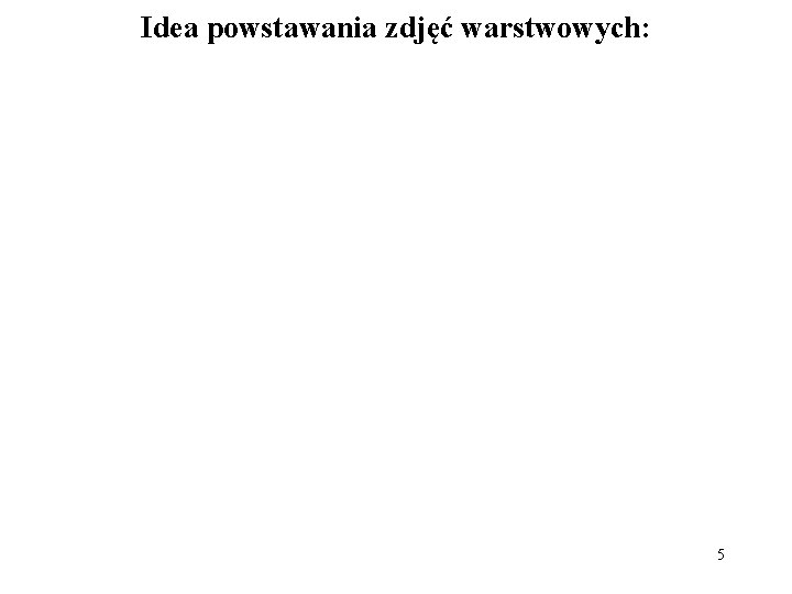 Idea powstawania zdjęć warstwowych: 5 