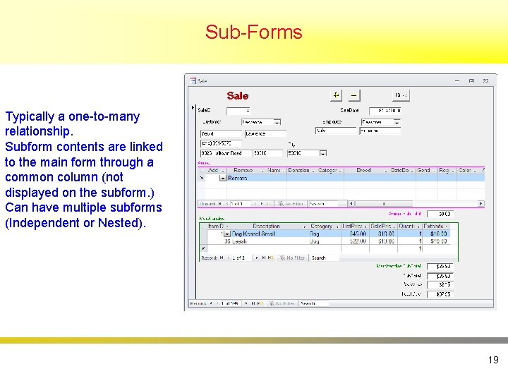 Sub-Forms Typically a one-to-many relationship. Subform contents are linked to the main form through