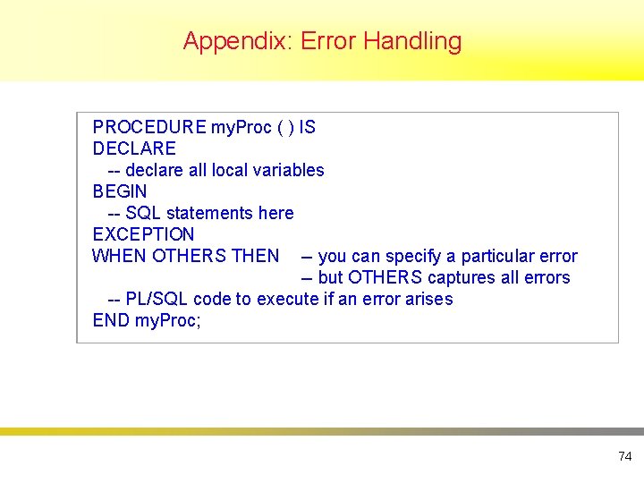 Appendix: Error Handling PROCEDURE my. Proc ( ) IS DECLARE -- declare all local