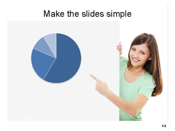 Make the slides simple 14 