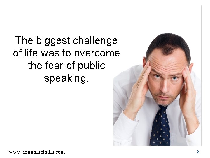 The biggest challenge of life was to overcome the fear of public speaking. www.