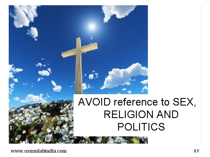 AVOID reference to SEX, RELIGION AND POLITICS www. commlabindia. com 27 