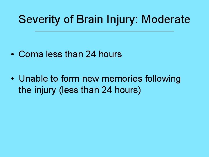 Severity of Brain Injury: Moderate ___________________________ • Coma less than 24 hours • Unable
