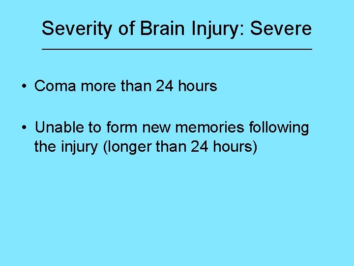 Severity of Brain Injury: Severe ____________________________ • Coma more than 24 hours • Unable