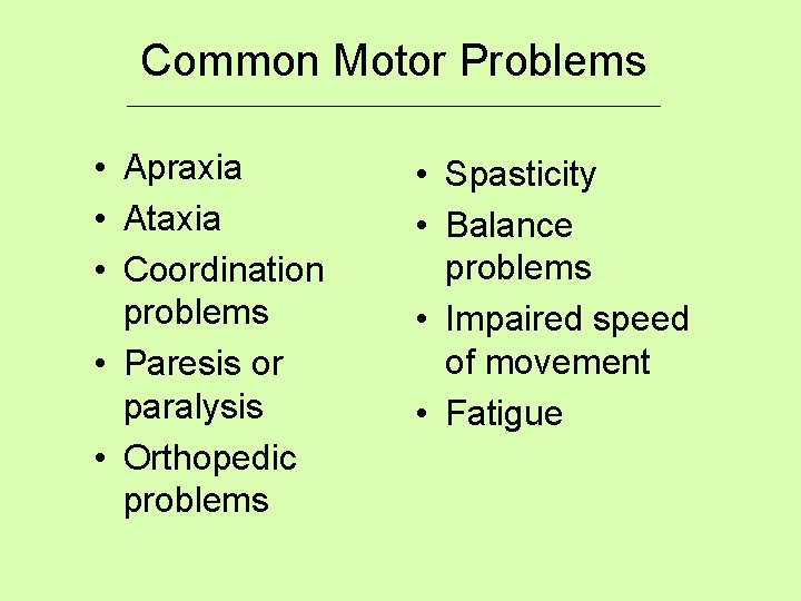 Common Motor Problems ___________________________ • Apraxia • Ataxia • Coordination problems • Paresis or