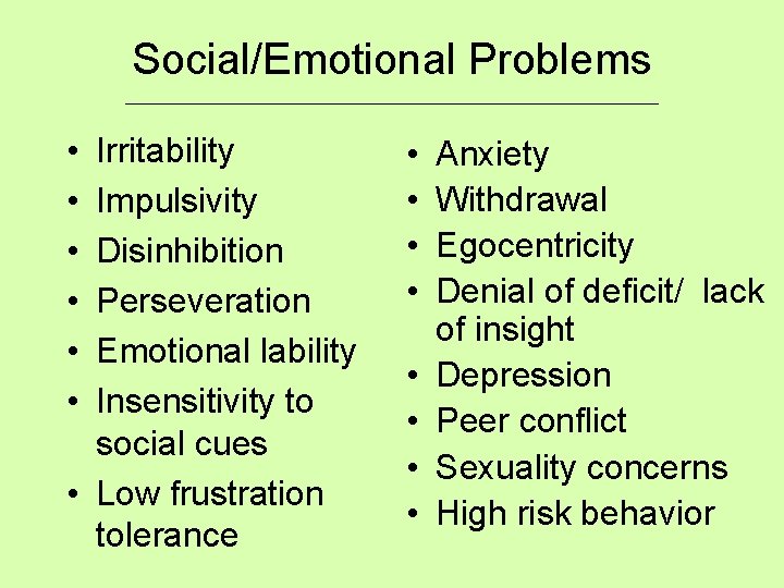 Social/Emotional Problems ____________________________ • • • Irritability Impulsivity Disinhibition Perseveration Emotional lability Insensitivity to