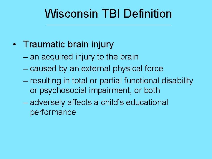 Wisconsin TBI Definition ___________________________ • Traumatic brain injury – an acquired injury to the