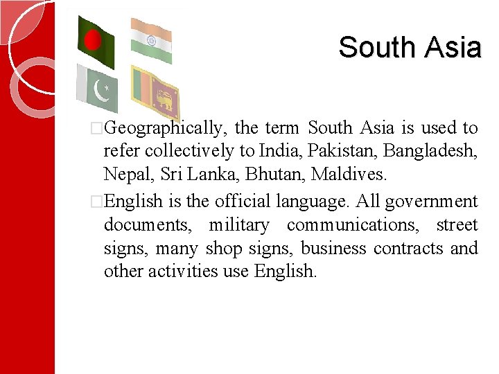 South Asia �Geographically, the term South Asia is used to refer collectively to India,