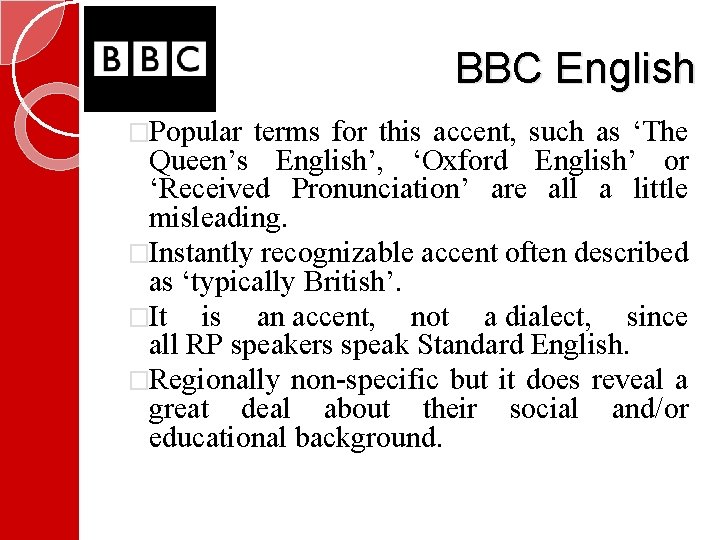 BBC English �Popular terms for this accent, such as ‘The Queen’s English’, ‘Oxford English’