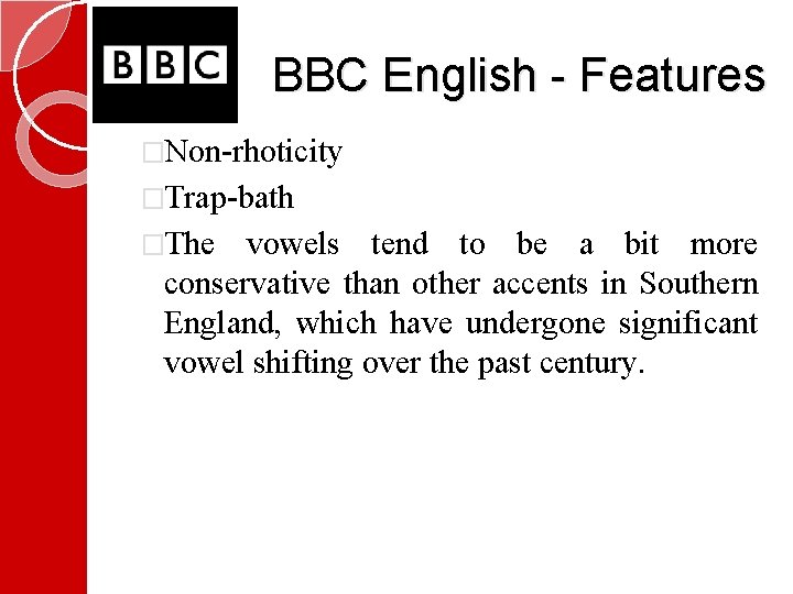 BBC English - Features �Non-rhoticity �Trap-bath �The vowels tend to be a bit more