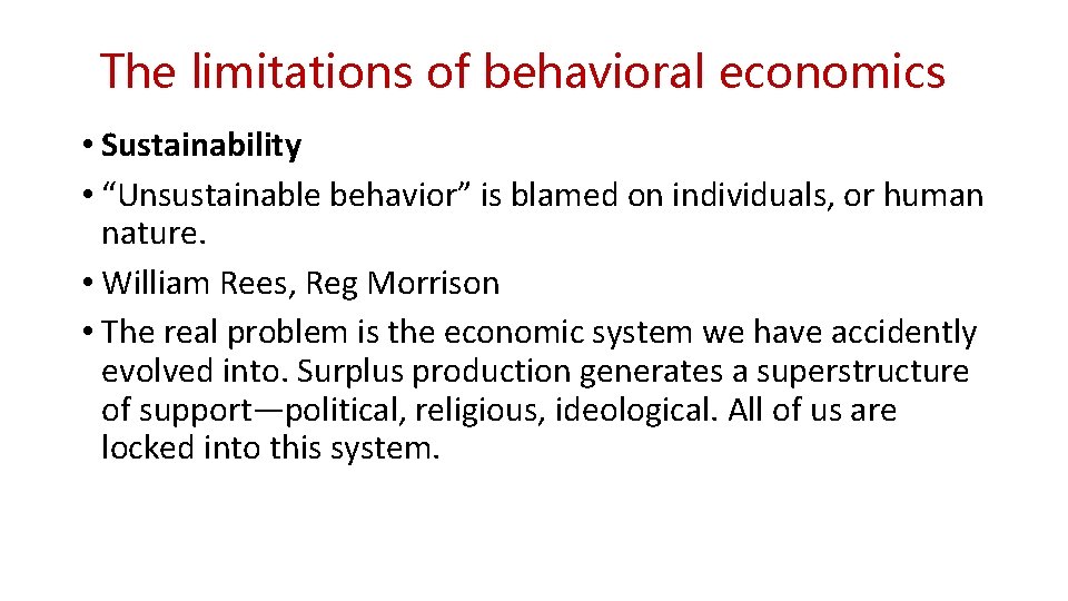 The limitations of behavioral economics • Sustainability • “Unsustainable behavior” is blamed on individuals,