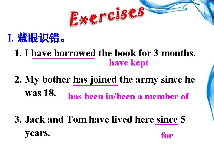 I. 慧眼识错。 1. I have borrowed the book for 3 months. have kept 2.