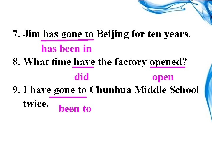 7. Jim has gone to Beijing for ten years. has been in 8. What