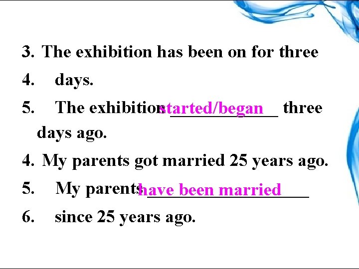 3. The exhibition has been on for three 4. 5. days. The exhibitionstarted/began ______